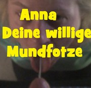 AnnaSchlucktAlles - Anna, Deine willige Mundfotze