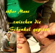 MrDerbe22 - süßer Maus zwischen die Schenkel gepisst