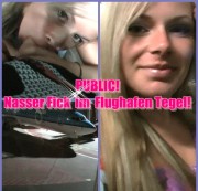 Selina-666 - PUBLIC! NASSER FICK IM FLUGHAFEN TEGEL!
