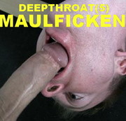 XXL23x6 – 58) DEEPTHROAT(5) – MAULFICKEN